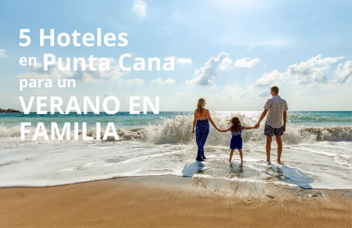 5 Hoteles en Punta Cana para un Verano en Familia